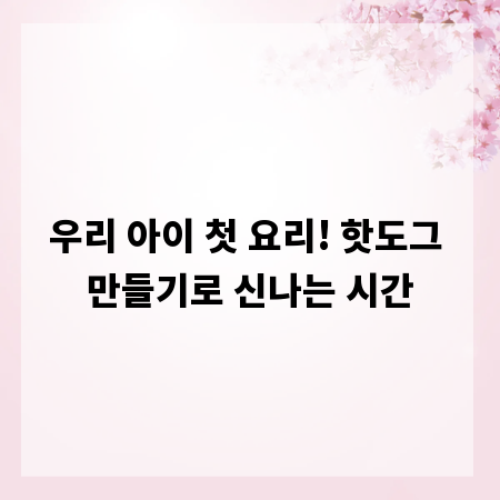 우리 아이 첫 요리! 핫도그 만들기로 신나는 시간