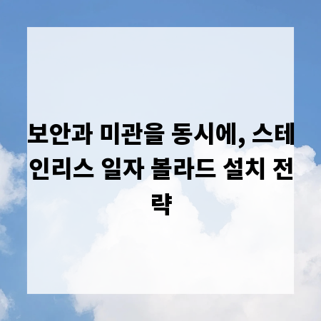 보안과 미관을 동시에, 스테인리스 일자 볼라드 설치 전략