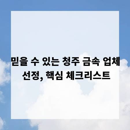 믿을 수 있는 청주 금속 업체 선정, 핵심 체크리스트