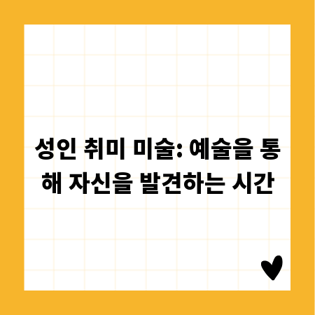 성인 취미 미술: 예술을 통해 자신을 발견하는 시간