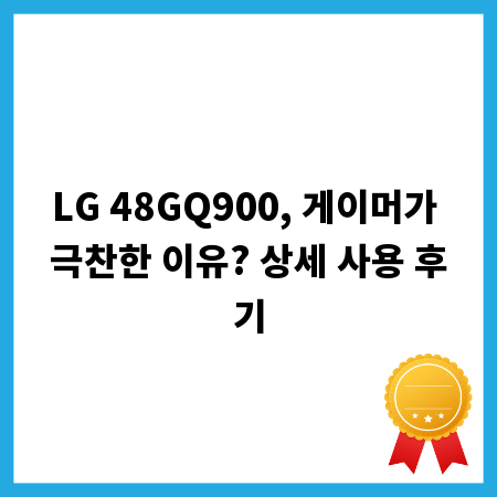 LG 48GQ900, 게이머가 극찬한 이유? 상세 사용 후기