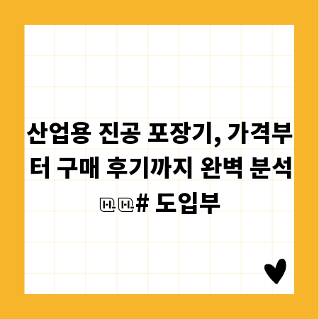 산업용 진공 포장기, 가격부터 구매 후기까지 완벽 분석

# 도입부