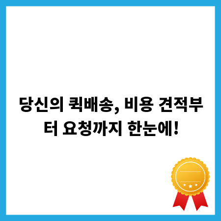 당신의 퀵배송, 비용 견적부터 요청까지 한눈에!