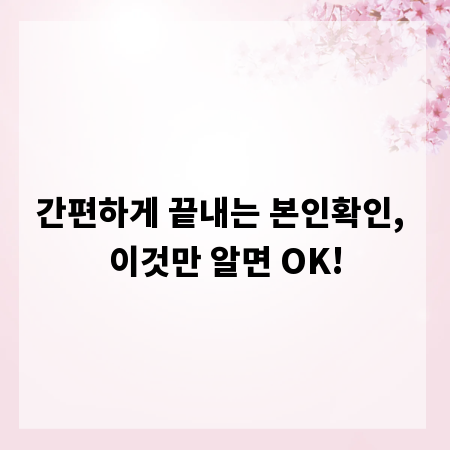 간편하게 끝내는 본인확인, 이것만 알면 OK!