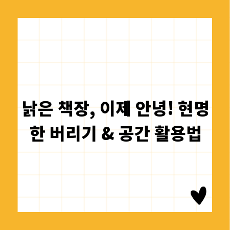 낡은 책장, 이제 안녕! 현명한 버리기 & 공간 활용법
