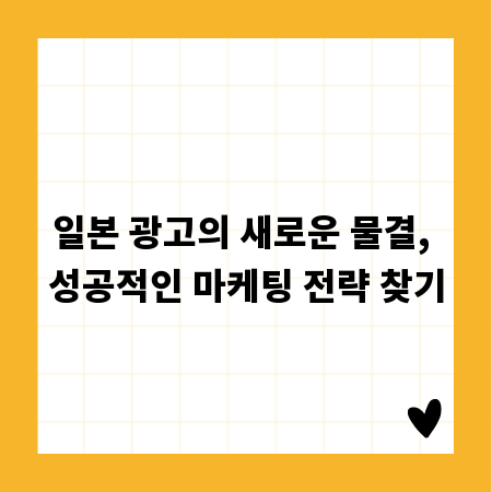 일본 광고의 새로운 물결, 성공적인 마케팅 전략 찾기