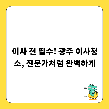 이사 전 필수! 광주 이사청소, 전문가처럼 완벽하게