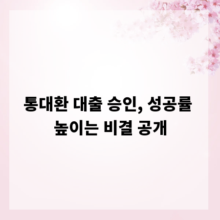 통대환 대출 승인, 성공률 높이는 비결 공개