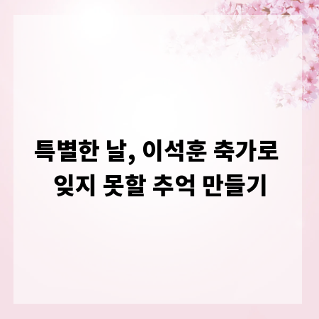 특별한 날, 이석훈 축가로 잊지 못할 추억 만들기