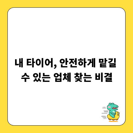 내 타이어, 안전하게 맡길 수 있는 업체 찾는 비결