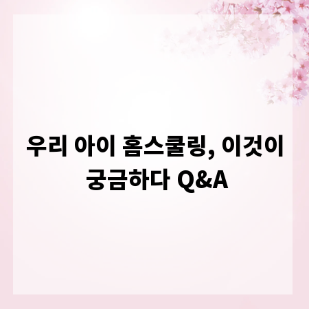 우리 아이 홈스쿨링, 이것이 궁금하다 Q&A