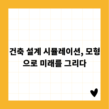 건축 설계 시뮬레이션, 모형으로 미래를 그리다