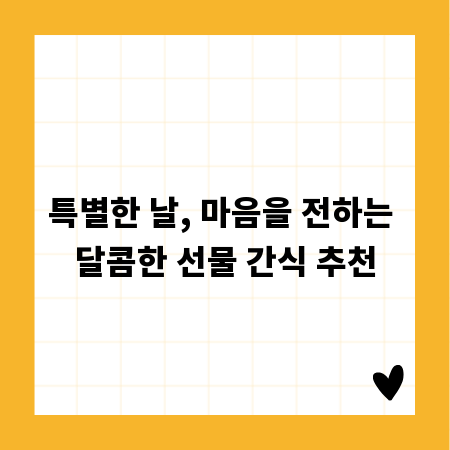 특별한 날, 마음을 전하는 달콤한 선물 간식 추천