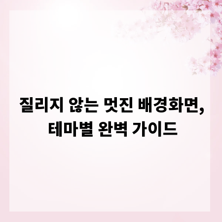 질리지 않는 멋진 배경화면, 테마별 완벽 가이드
