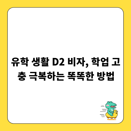 유학 생활 D2 비자, 학업 고충 극복하는 똑똑한 방법