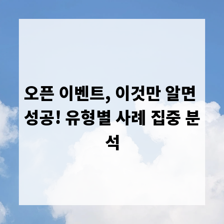 오픈 이벤트, 이것만 알면 성공! 유형별 사례 집중 분석