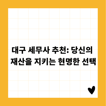 대구 세무사 추천: 당신의 재산을 지키는 현명한 선택