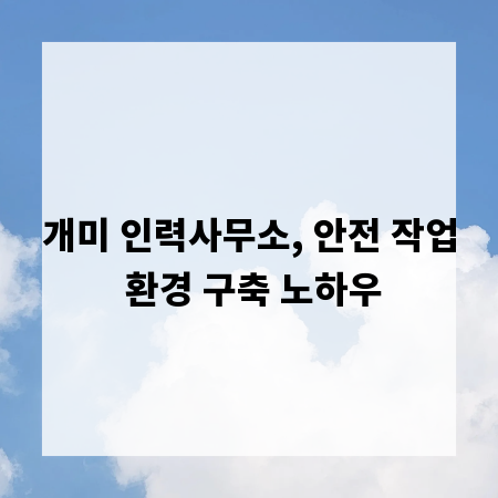 개미 인력사무소, 안전 작업 환경 구축 노하우