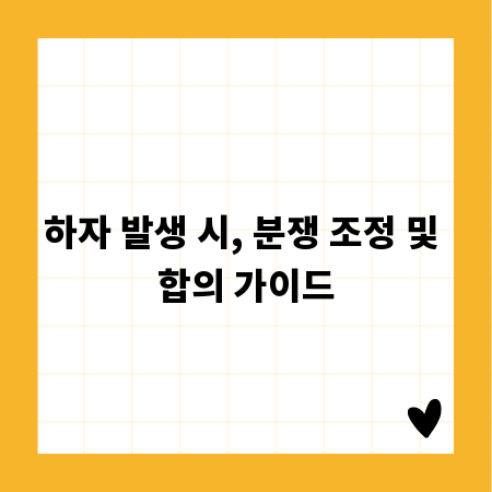하자 발생 시, 분쟁 조정 및 합의 가이드