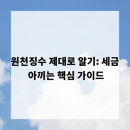 원천징수 제대로 알기: 세금 아끼는 핵심 가이드