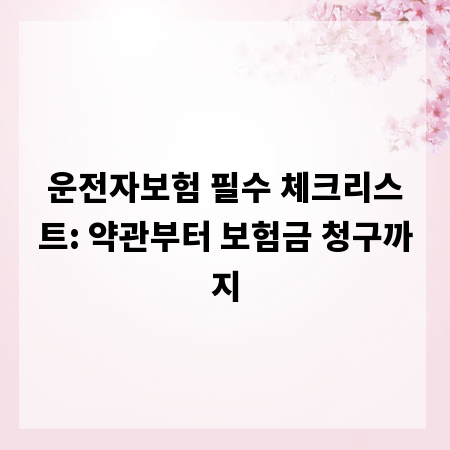 운전자보험 필수 체크리스트: 약관부터 보험금 청구까지