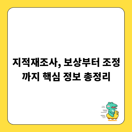 지적재조사, 보상부터 조정까지 핵심 정보 총정리