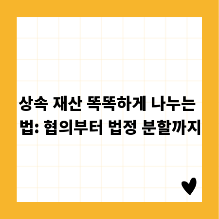 상속 재산 똑똑하게 나누는 법: 협의부터 법정 분할까지