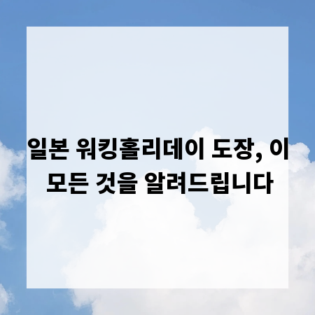일본 워킹홀리데이 도장, 이 모든 것을 알려드립니다