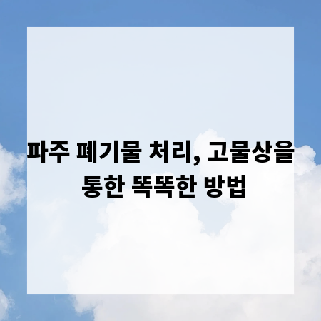 파주 폐기물 처리, 고물상을 통한 똑똑한 방법