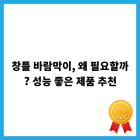 창틀 바람막이, 왜 필요할까? 성능 좋은 제품 추천