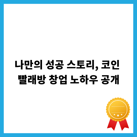 나만의 성공 스토리, 코인 빨래방 창업 노하우 공개