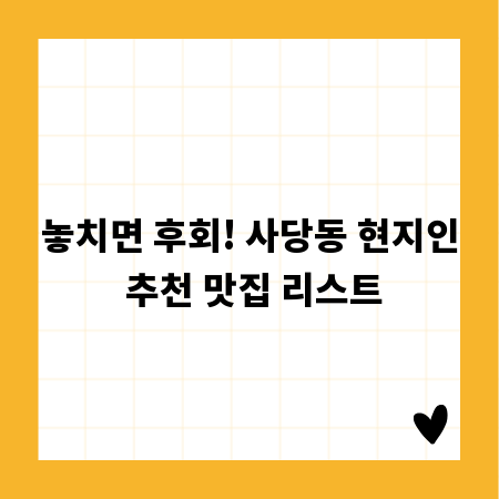 놓치면 후회! 사당동 현지인 추천 맛집 리스트