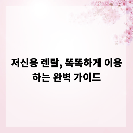 저신용 렌탈, 똑똑하게 이용하는 완벽 가이드