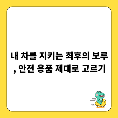 내 차를 지키는 최후의 보루, 안전 용품 제대로 고르기
