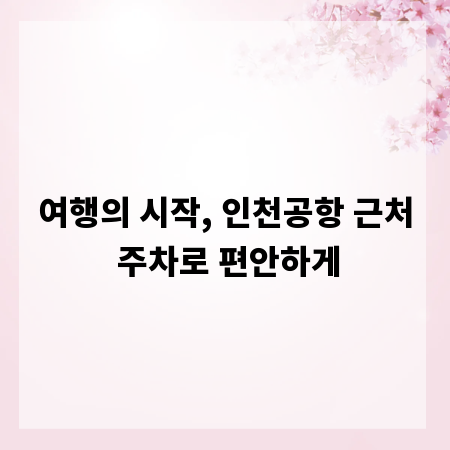 여행의 시작, 인천공항 근처 주차로 편안하게