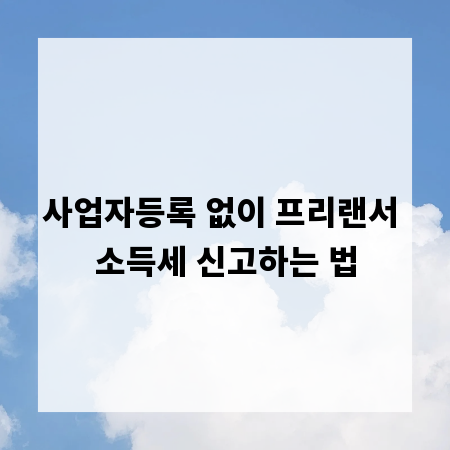 사업자등록 없이 프리랜서 소득세 신고하는 법