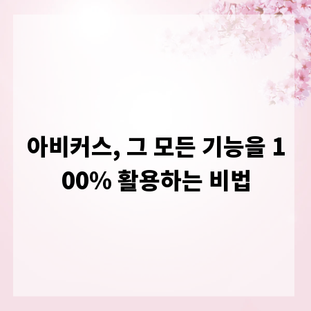 아비커스, 그 모든 기능을 100% 활용하는 비법