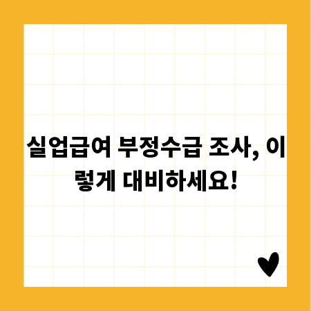 실업급여 부정수급 조사, 이렇게 대비하세요!