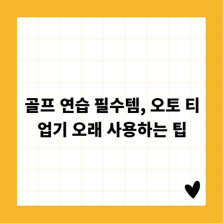 골프 연습 필수템, 오토 티업기 오래 사용하는 팁
