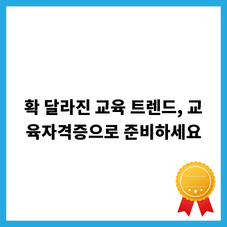확 달라진 교육 트렌드, 교육자격증으로 준비하세요