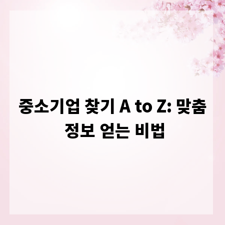 중소기업 찾기 A to Z: 맞춤 정보 얻는 비법