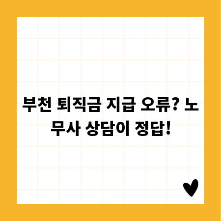 부천 퇴직금 지급 오류? 노무사 상담이 정답!