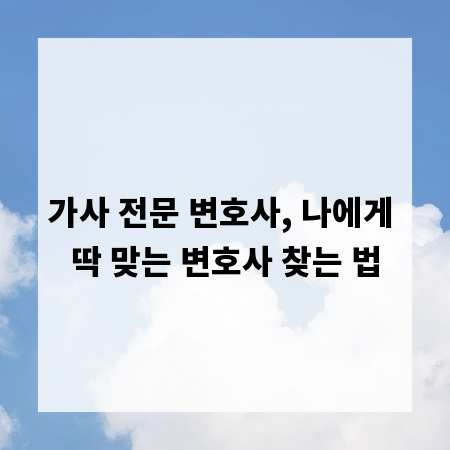 가사 전문 변호사, 나에게 딱 맞는 변호사 찾는 법