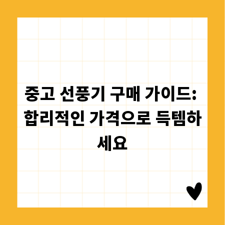 중고 선풍기 구매 가이드: 합리적인 가격으로 득템하세요