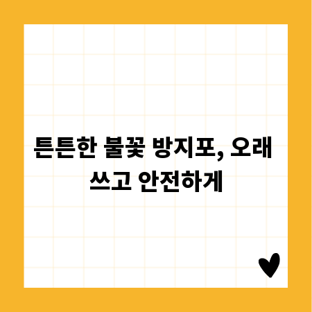 튼튼한 불꽃 방지포, 오래 쓰고 안전하게