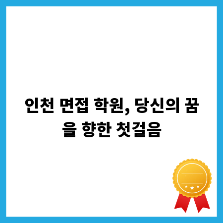 인천 면접 학원, 당신의 꿈을 향한 첫걸음