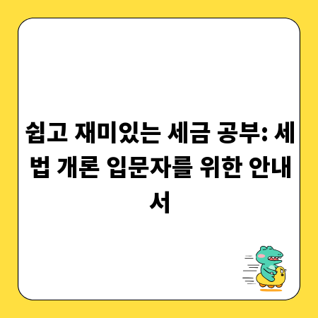 쉽고 재미있는 세금 공부: 세법 개론 입문자를 위한 안내서