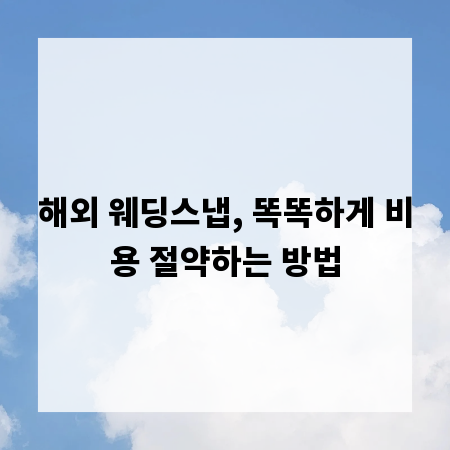 해외 웨딩스냅, 똑똑하게 비용 절약하는 방법