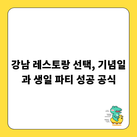 강남 레스토랑 선택, 기념일과 생일 파티 성공 공식