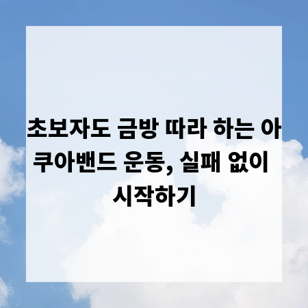 초보자도 금방 따라 하는 아쿠아밴드 운동, 실패 없이 시작하기